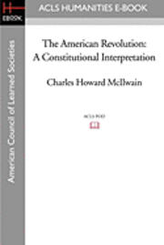 Charles Howard McIlwain - The American Revolution: A Constitutional Interpretation, Häftad