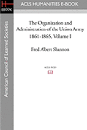 bokomslag The Organization and Administration of the Union Army 1861-1865 Volume I