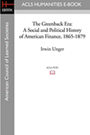 bokomslag The Greenback Era: A Social and Political History of American Finance, 1865-1879