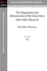 bokomslag The Organization and Administration of the Union Army 1861-1865 Volume II