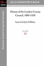History of the London County Council, 1889-1939 1