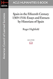 Roger Highfield - Spain in the Fifteenth Century 1369-1516: Essays and Extracts by Historians of Spain, Häftad