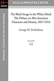 bokomslag The Black Image in the White Mind: The Debate on Afro-American Character and Destiny, 1817-1914