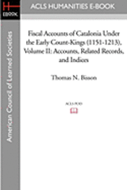 Fiscal Accounts of Catalonia Under the Early Count-Kings (1151-1213) Volume II: Accounts, Related Records, and Indices 1