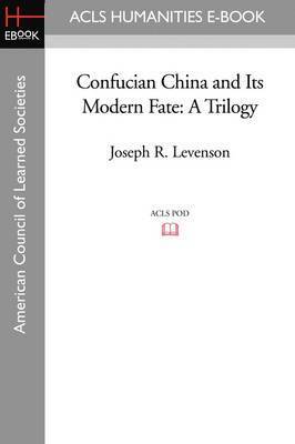 Joseph R Levenson - Confucian China and Its Modern Fate, Häftad