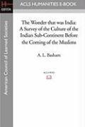 The Wonder that was India: A Survey of the Culture of the Indian Sub-Continent Before the Coming of the Muslims 1