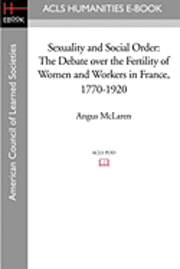 bokomslag Sexuality and Social Order: The Debate Over the Fertility of Women and Workers in France, 1770-1920