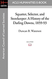 bokomslag Squatter, Selector, and Storekeeper: A History of the Darling Downs, 1859-93
