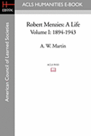 Robert Menzies: A Life Volume I: 1894-1943 1