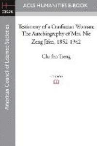 bokomslag Testimony of a Confucian Woman: The Autobiography of Mrs. Nie Zeng Jifen, 1852-1942
