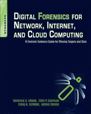 Terrence V. Lillard, Craig Schiller, Clint P Garrison - Digital Forensics for Network, Internet, and Cloud Computing, Häftad