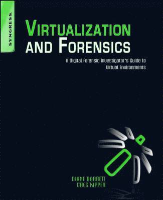 Greg Kipper, Diane Barrett, Greg (Futurist and Strategic Forecaster in Emerging Technologies) Kipper, CCE Certificate of completion.) Barrett, Diane (CCNA, CISSP, ISSMP, IAM/IEM Certified Steganographer, Gregory Kipper - Virtualization and Forensics, Häftad