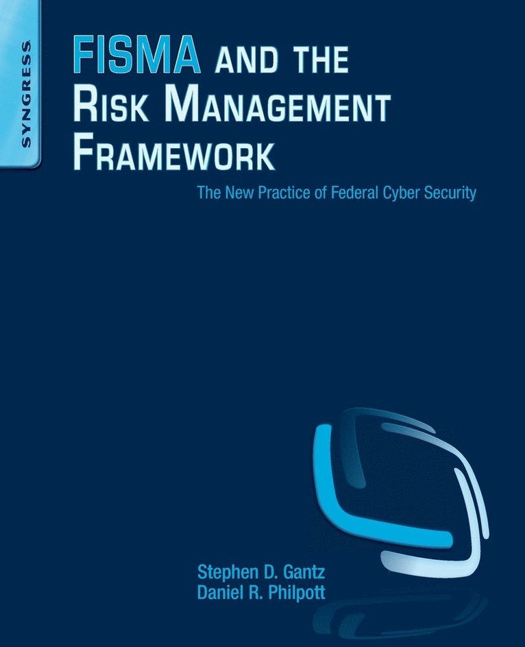 FISMA and the Risk Management Framework: The New Practice of Federal Cyber Security 1