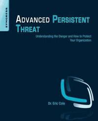 bokomslag Advanced Persistent Threat: Understanding The Danger And how To Protect Your Organization
