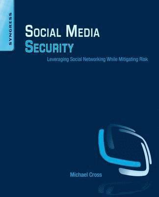 Social Media Security: Leveraging Social Networking While Mitigating Risk 1