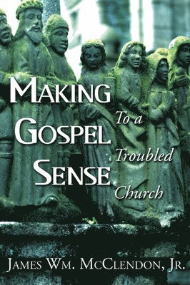 James Wm McClendon - Making Gospel Sense To A Troubled Church, Häftad