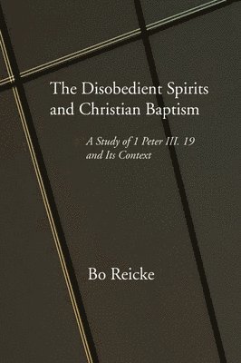 Bo Reicke - Disobedient Spirits and Christian Baptism, Häftad
