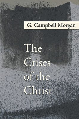 G Campbell Morgan - Crises of the Christ, Häftad