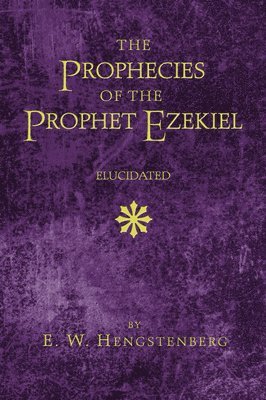 E W Hengstenberg - Prophecies of the Prophet Ezekiel Elucidated, Häftad