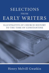 bokomslag Selections from Early Writers Illustrative of Church History to the Time of Constantine