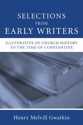 bokomslag Selections from Early Writers Illustrative of Church History to the Time of Constantine