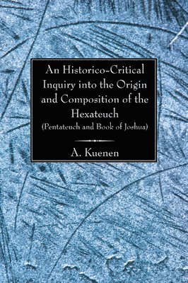 An Historico-Critical Inquiry into the Origin and Composition of the Hexateuch (Pentateuch and Book of Joshua) 1