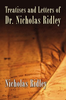 Treatises and Letters of Dr. Nicholas Ridley 1