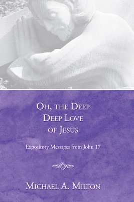 Michael A Milton, Michael A. Milton - Oh, the Deep, Deep Love of Jesus, Häftad