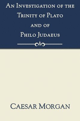 Caesar Morgan - Investigation of the Trinity of Plato and of Philo Judaeus, Häftad