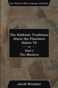 bokomslag Rabbinic Traditions About the Pharisees Before 70, Part I