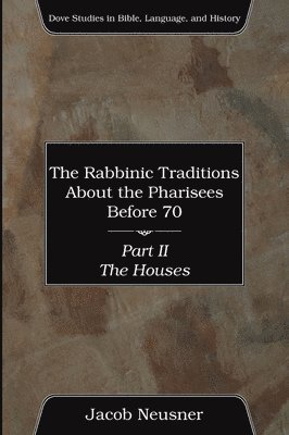 Rabbinic Traditions About the Pharisees Before 70, Part II