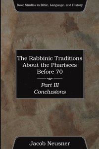 bokomslag Rabbinic Traditions About the Pharisees Before 70, Part III