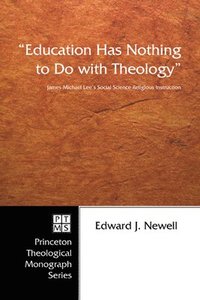 bokomslag Education Has Nothing to Do with Theology: James Michael Lee's Social Science Religious Instruction