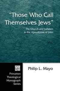 bokomslag Those Who Call Themselves Jews: The Church and Judaism in the Apocalypse of John