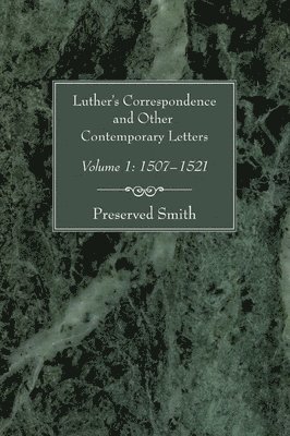 Luther's Correspondence and Other Contemporary Letters, Volume One 1