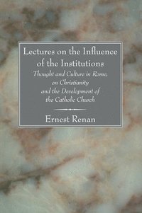 bokomslag Lectures on the Influence of the Institutions Thought and Culture in Rome, on Christianity and the Development of the Catholic Church