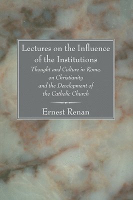 bokomslag Lectures on the Influence of the Institutions Thought and Culture in Rome, on Christianity and the Development of the Catholic Church