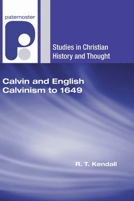 R. T. Kendall - Calvin and English Calvinism to 1649, Häftad