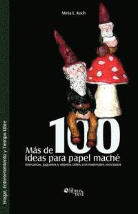 bokomslag Mas de 100 Ideas Para Papel Mache. Artesanias, Juguetes y Objetos Utiles Con Materiales Reciclados