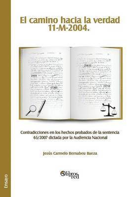 bokomslag El Camino Hacia La Verdad. 11-M-2004. Contradicciones En Los Hechos Probados de La Sentencia 65/2007 Dictada Por La Audiencia Nacional