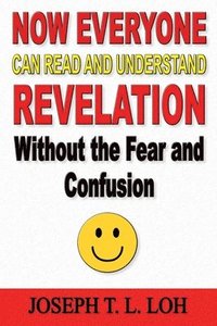 bokomslag Now Everyone Can Read and Understand Revelation Without the Fear and Confusion