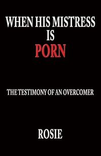 bokomslag When His Mistress Is Porn: The testimony of an overcomer