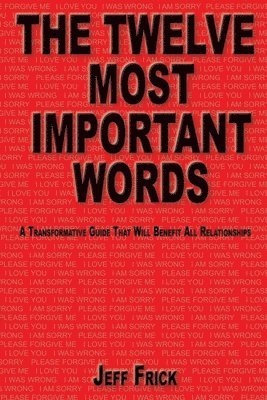 bokomslag The Twelve Most Important Words: A transformative guide that will benefit all relationships