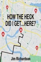 Jim Richardson - How the Heck Did I Get...Here?, Häftad