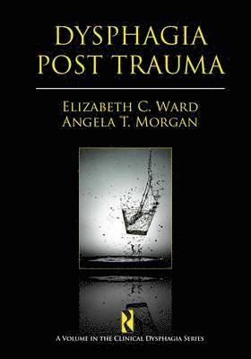 Elizabeth C. Ward, Angela T. Morgan - Dysphagia Post Trauma, Häftad