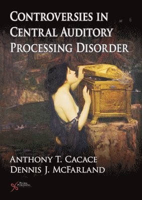 Dennis J. McFarland, Anthony T. Cacace, Anthony T. Cacace, Dennis J. McFarland - Controversies in Central Auditory Processing Disorder (CAPD), Inbunden