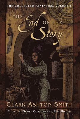 The Collected Fantasies of Clark Ashton Smith Volume 1: The End Of The Story 1