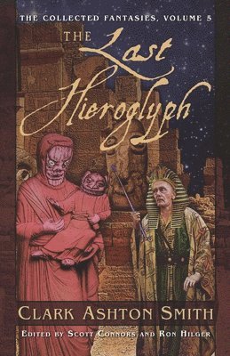 Collected Fantasies of Clark Ashton Smith Volume 5: The Last Hieroglyph