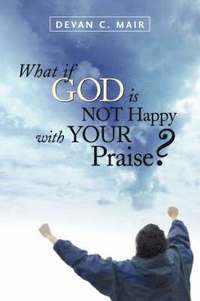 bokomslag What If God Is Not Happy With Your Praise?