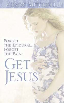 bokomslag Forget the Epidural, Forget the Pain-Get Jesus